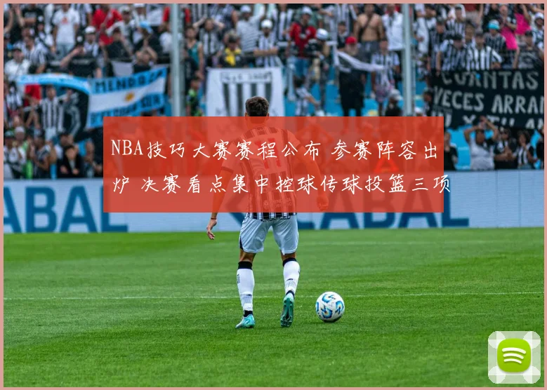 NBA技巧大赛赛程公布 参赛阵容出炉 决赛看点集中控球传球投篮三项考验