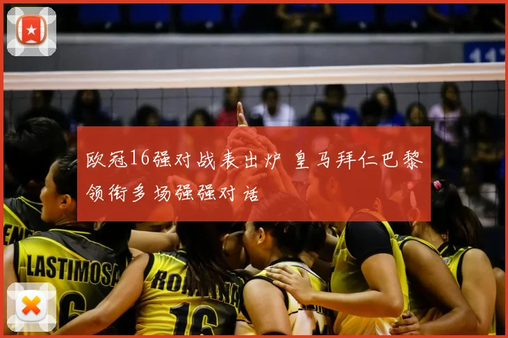 欧冠16强对战表出炉 皇马拜仁巴黎领衔多场强强对话