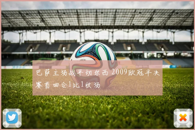 巴萨主场战平切尔西 2009欧冠半决赛首回合1比1收场