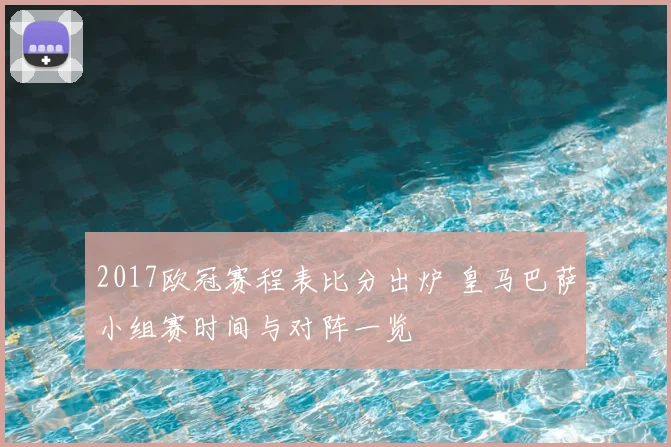 2017欧冠赛程表比分出炉 皇马巴萨小组赛时间与对阵一览