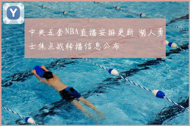 中央五套NBA直播安排更新 湖人勇士焦点战转播信息公布